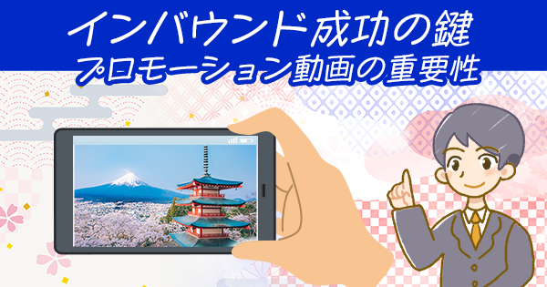 インバウンド成功の鍵 | プロモーション動画の重要性
